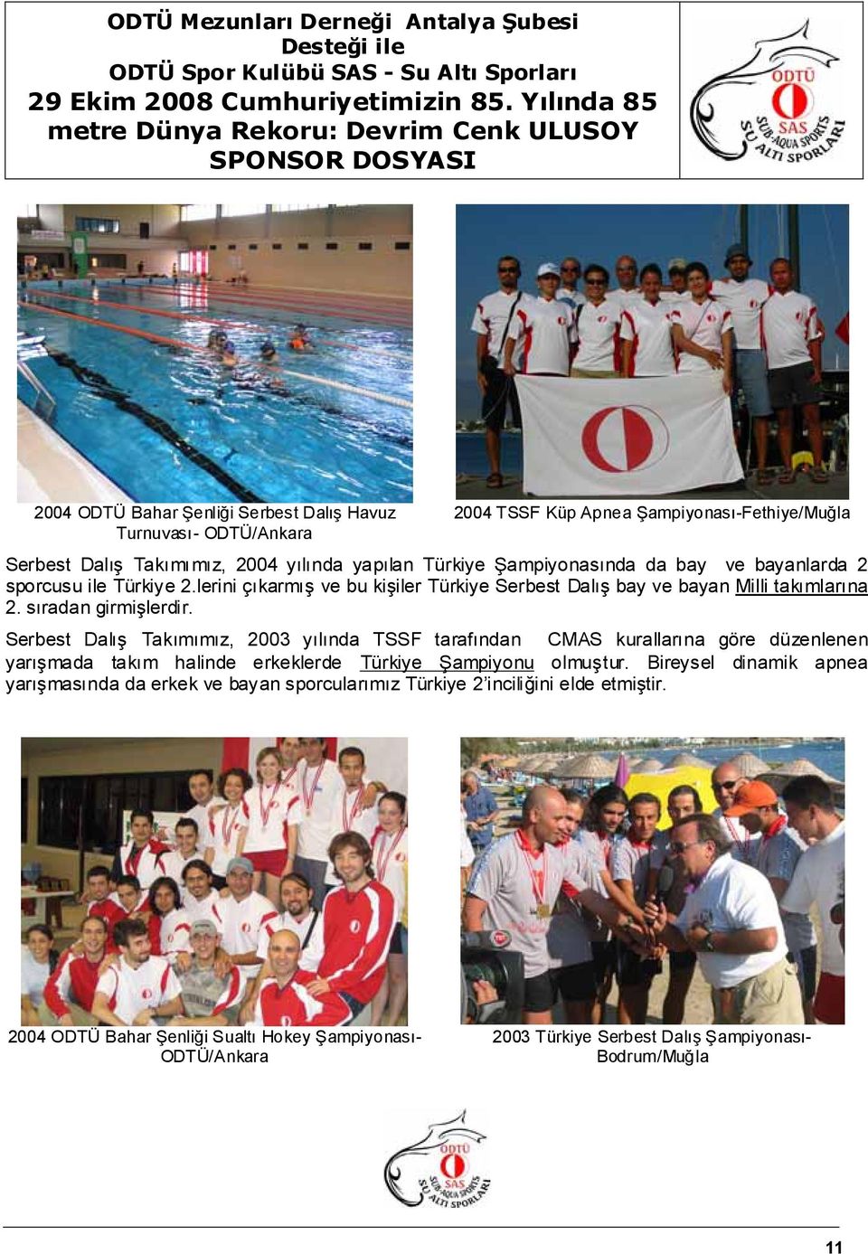 Serbest Dalış Takımımız, 2003 yılında TSSF tarafından CMAS kurallarına göre düzenlenen yarışmada takım halinde erkeklerde Türkiye Şampiyonu olmuştur.