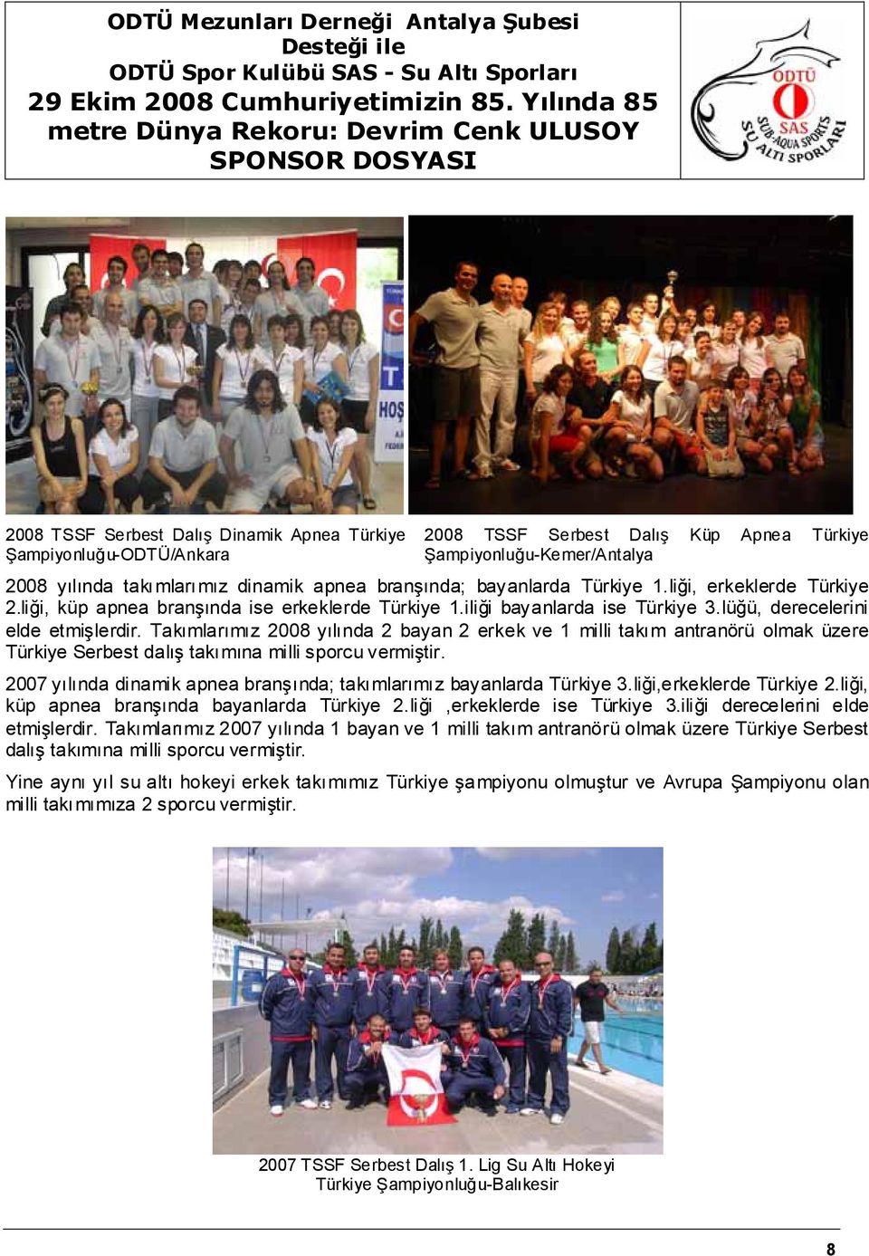 Takımlarımız 2008 yılında 2 bayan 2 erkek ve 1 milli takım antranörü olmak üzere Türkiye Serbest dalış takımına milli sporcu vermiştir.