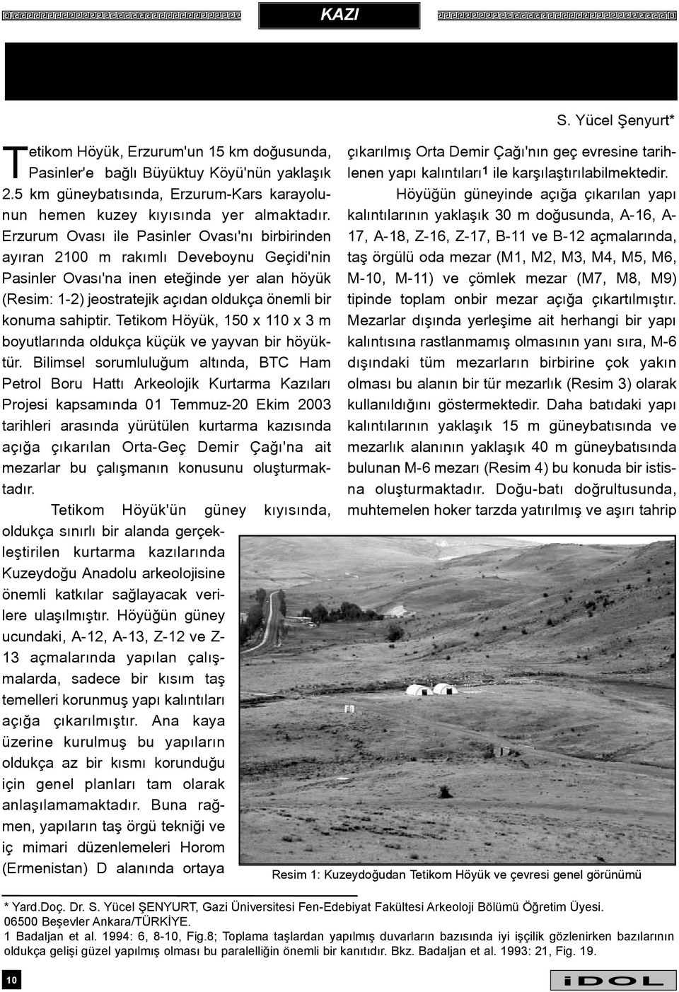 Erzurum Ovasý ile Pasinler Ovasý'ný birbirinden ayýran 2100 m rakýmlý Deveboynu Geçidi'nin Pasinler Ovasý'na inen eteðinde yer alan höyük (Resim: 1-2) jeostratejik açýdan oldukça önemli bir konuma