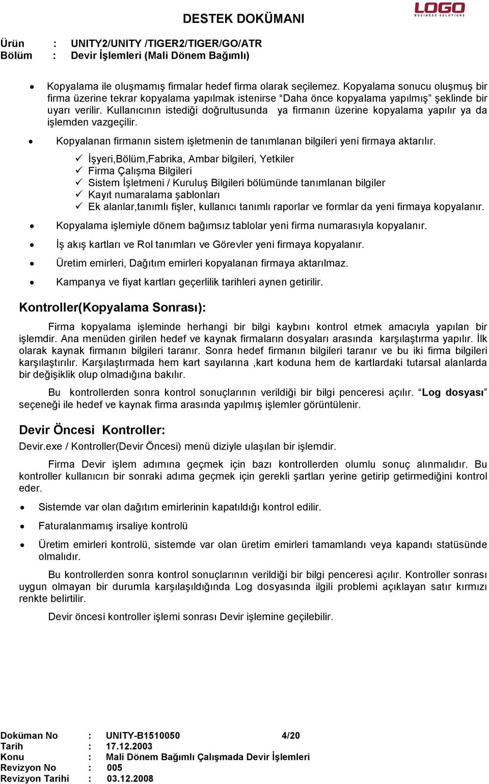 Đşyeri,Bölüm,Fabrika, Ambar bilgileri, Yetkiler Firma Çalışma Bilgileri Sistem Đşletmeni / Kuruluş Bilgileri bölümünde tanımlanan bilgiler Kayıt numaralama şablonları Ek alanlar,tanımlı fişler,