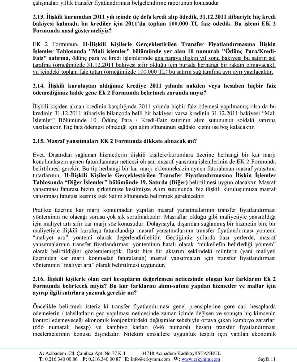 EK 2 Formunun, II-İlişkili Kişilerle Gerçekleştirilen Transfer Fiyatlandırmasına İlişkin İşlemler Tablosunda "Mali işlemler" bölümünde yer alan 10 numaralı "Ödünç Para/Kredi- Faiz" satırına, ödünç