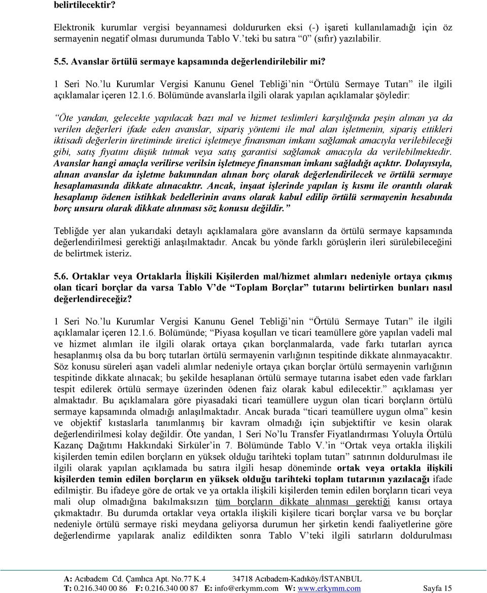 Bölümünde avanslarla ilgili olarak yapılan açıklamalar şöyledir: Öte yandan, gelecekte yapılacak bazı mal ve hizmet teslimleri karşılığında peşin alınan ya da verilen değerleri ifade eden avanslar,