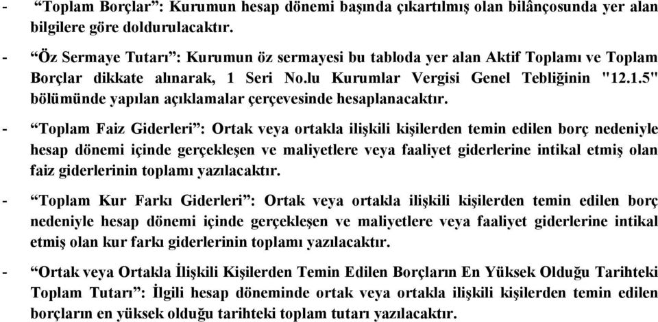 - Toplam Faiz Giderleri : Ortak veya ortakla ilişkili kişilerden temin edilen borç nedeniyle hesap dönemi içinde gerçekleşen ve maliyetlere veya faaliyet giderlerine intikal etmiş olan faiz