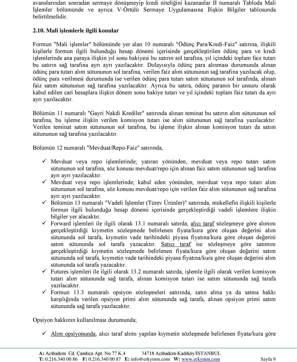 gerçekleştirilen ödünç para ve kredi işlemlerinde ana paraya ilişkin yıl sonu bakiyesi bu satırın sol tarafına, yıl içindeki toplam faiz tutarı bu satırın sağ tarafına ayrı ayrı yazılacaktır.