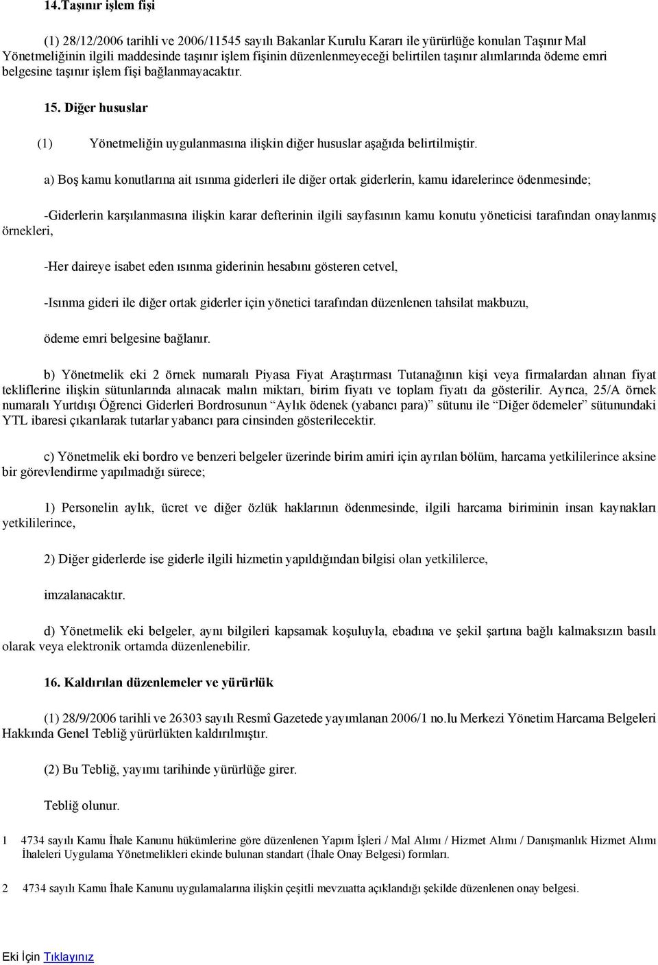 a) Boş kamu konutlarına ait ısınma giderleri ile diğer ortak giderlerin, kamu idarelerince ödenmesinde; -Giderlerin karşılanmasına ilişkin karar defterinin ilgili sayfasının kamu konutu yöneticisi