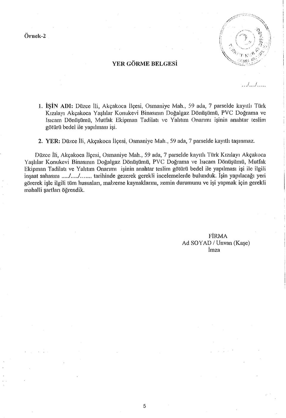 götürü bedel ile yapılması işi. 2. YER: Düzce İH, Akçakoca İlçesi, Osmaniye Mah., 59 ada, 7 parselde kayıtlı taşınmaz. Düzce İli, Akçakoca İlçesi, Osmaniye Mah.