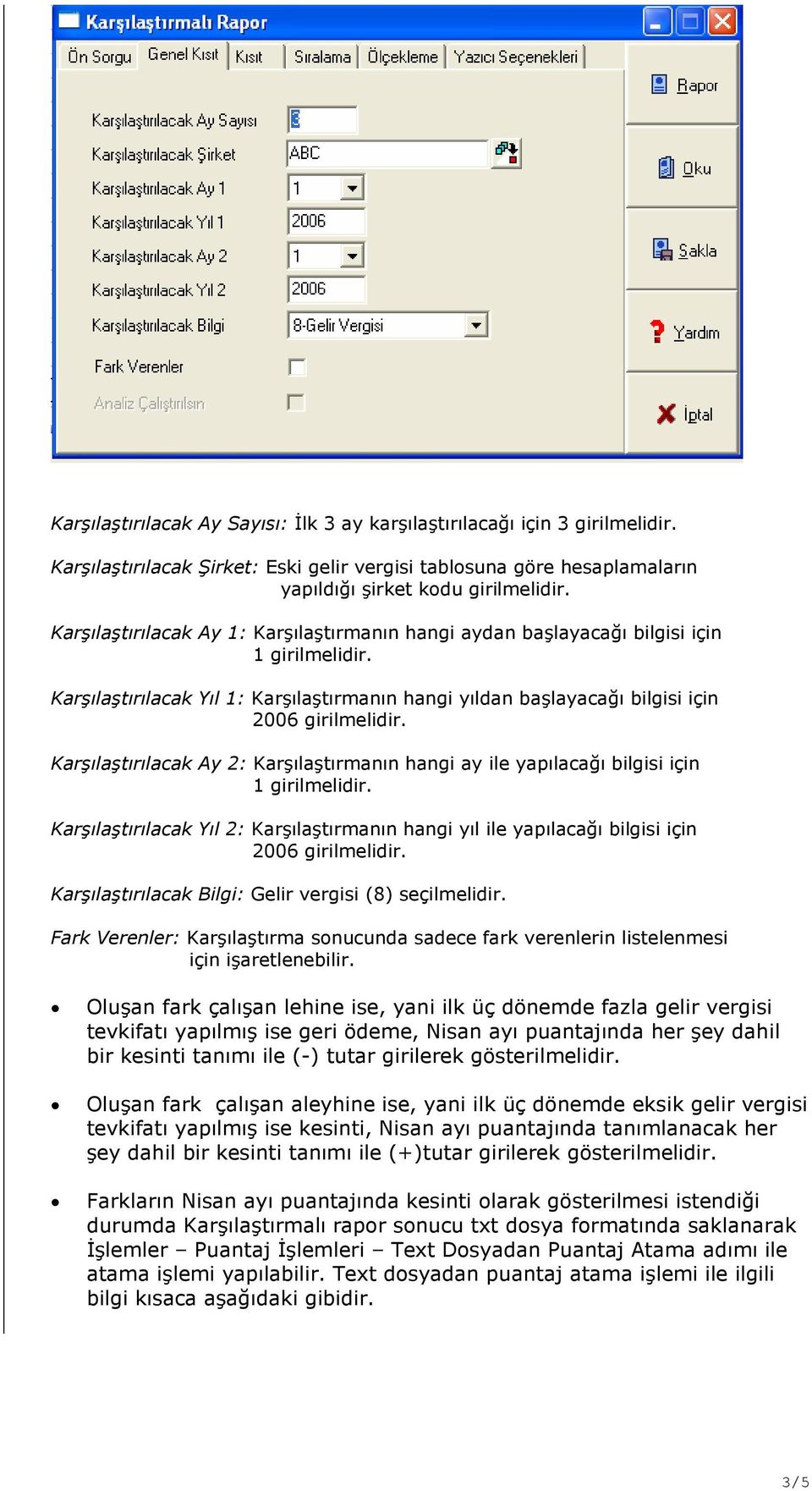 Karşılaştırılacak Ay 2: Karşılaştırmanın hangi ay ile yapılacağı bilgisi için 1 girilmelidir. Karşılaştırılacak Yıl 2: Karşılaştırmanın hangi yıl ile yapılacağı bilgisi için 2006 girilmelidir.