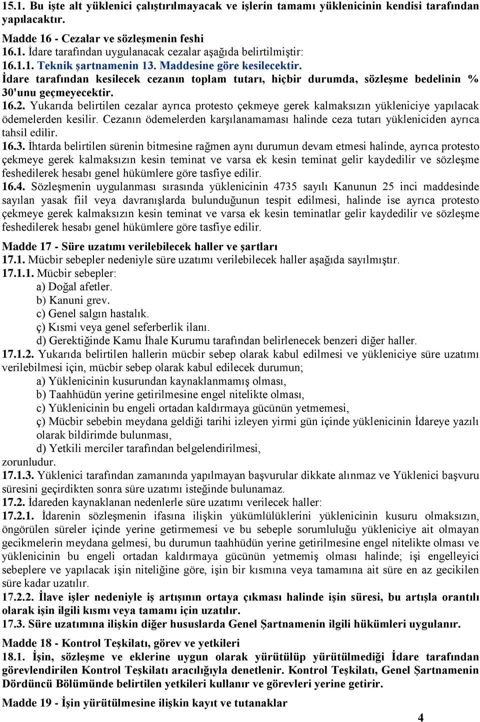 Yukarıda belirtilen cezalar ayrıca protesto çekmeye gerek kalmaksızın yükleniciye yapılacak ödemelerden kesilir.