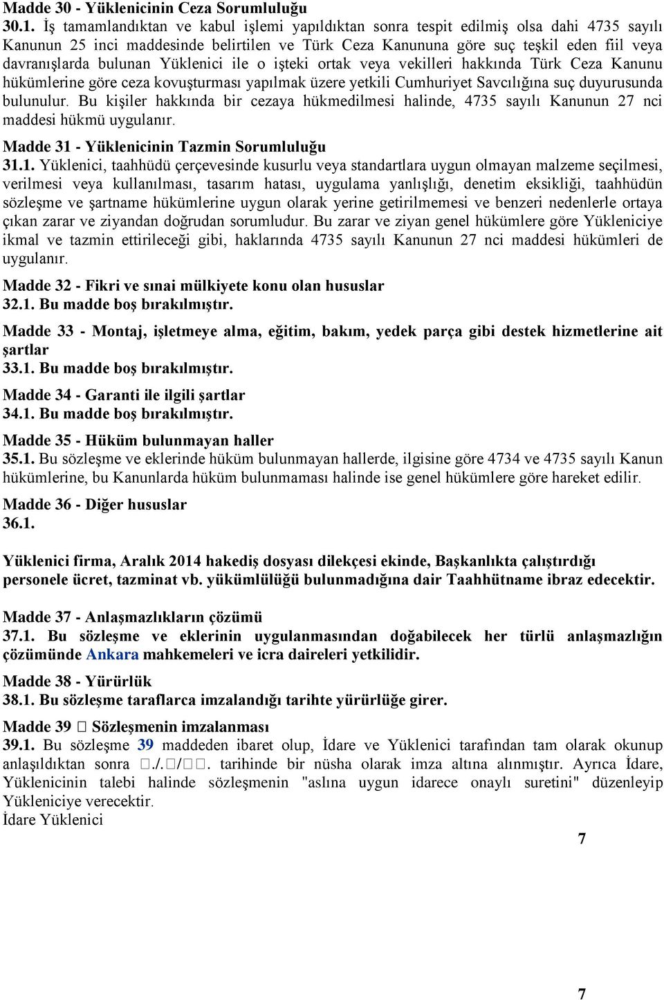 bulunan Yüklenici ile o işteki ortak veya vekilleri hakkında Türk Ceza Kanunu hükümlerine göre ceza kovuşturması yapılmak üzere yetkili Cumhuriyet Savcılığına suç duyurusunda bulunulur.