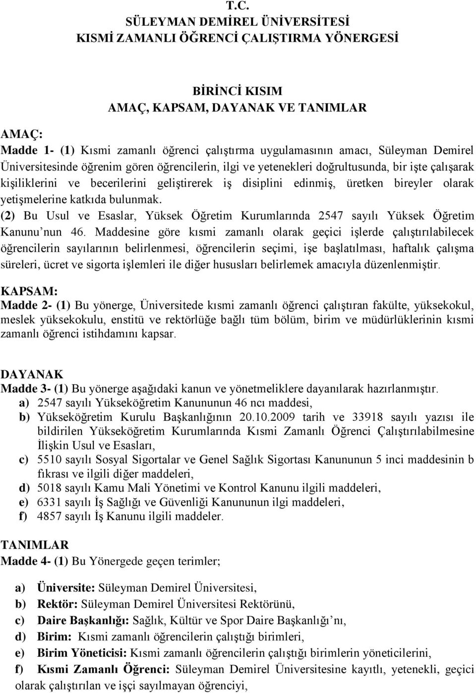 olarak yetişmelerine katkıda bulunmak. (2) Bu Usul ve Esaslar, Yüksek Öğretim Kurumlarında 2547 sayılı Yüksek Öğretim Kanunu nun 46.