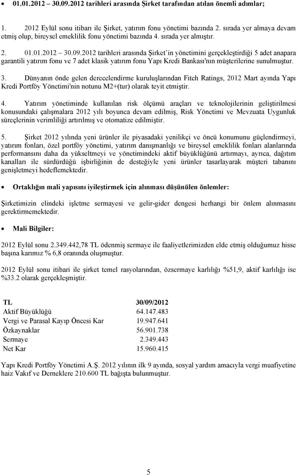 2012 tarihleri arasında Şirket in yönetimini gerçekleştirdiği 5 adet anapara garantili yatırım fonu ve 7 adet klasik yatırım fonu Yapı Kredi Bankası'nın müşterilerine sunulmuştur. 3.