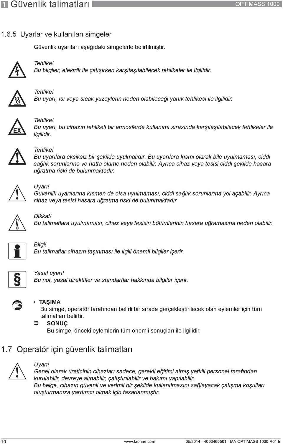 Bu uyarı, ısı veya sıcak yüzeylerin neden olabileceği yanık tehlikesi ile ilgilidir. Tehlike!