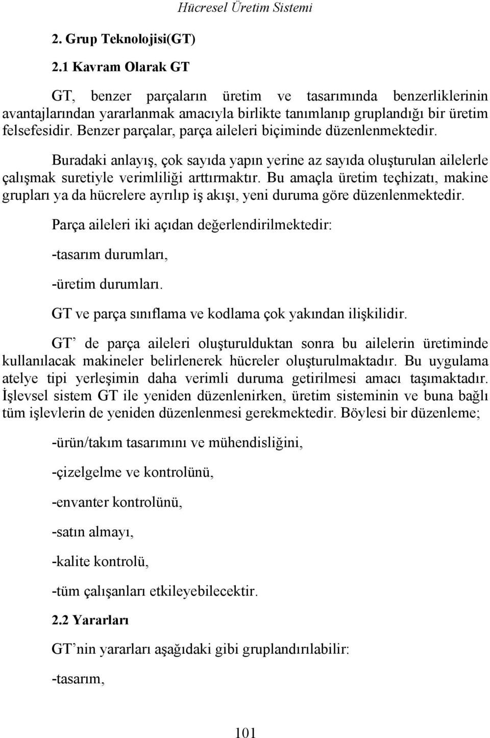 Benzer parçalar, parça aileleri biçiminde düzenlenmektedir. Buradaki anlayış, çok sayıda yapın yerine az sayıda oluşturulan ailelerle çalışmak suretiyle verimliliği arttırmaktır.