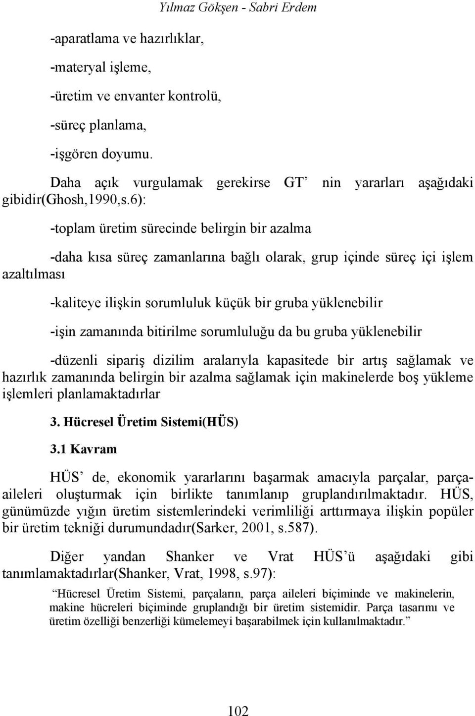 6): -toplam üretim sürecinde belirgin bir azalma -daha kısa süreç zamanlarına bağlı olarak, grup içinde süreç içi işlem azaltılması -kaliteye ilişkin sorumluluk küçük bir gruba yüklenebilir -işin