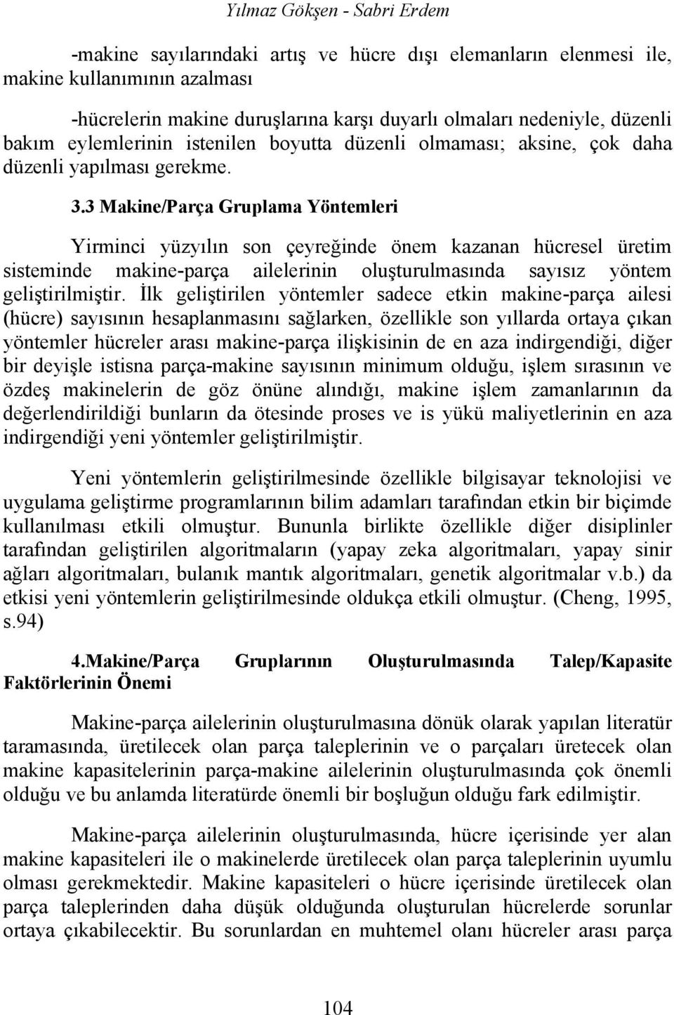 3 Makine/Parça Gruplama Yöntemleri Yirminci yüzyılın son çeyreğinde önem kazanan hücresel üretim sisteminde makine-parça ailelerinin oluşturulmasında sayısız yöntem geliştirilmiştir.