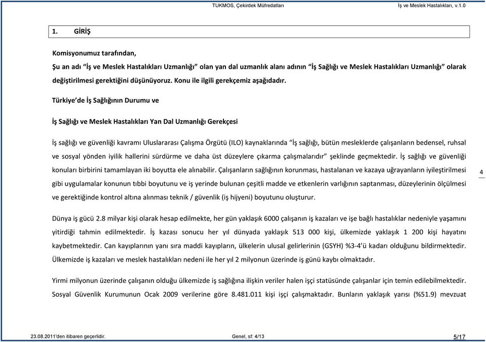 Türkiye de İş Sağlığının Durumu ve İş Sağlığı ve Meslek Hastalıkları Yan Dal Uzmanlığı Gerekçesi İş sağlığı ve güvenliği kavramı Uluslararası Çalışma Örgütü (ILO) kaynaklarında İş sağlığı, bütün