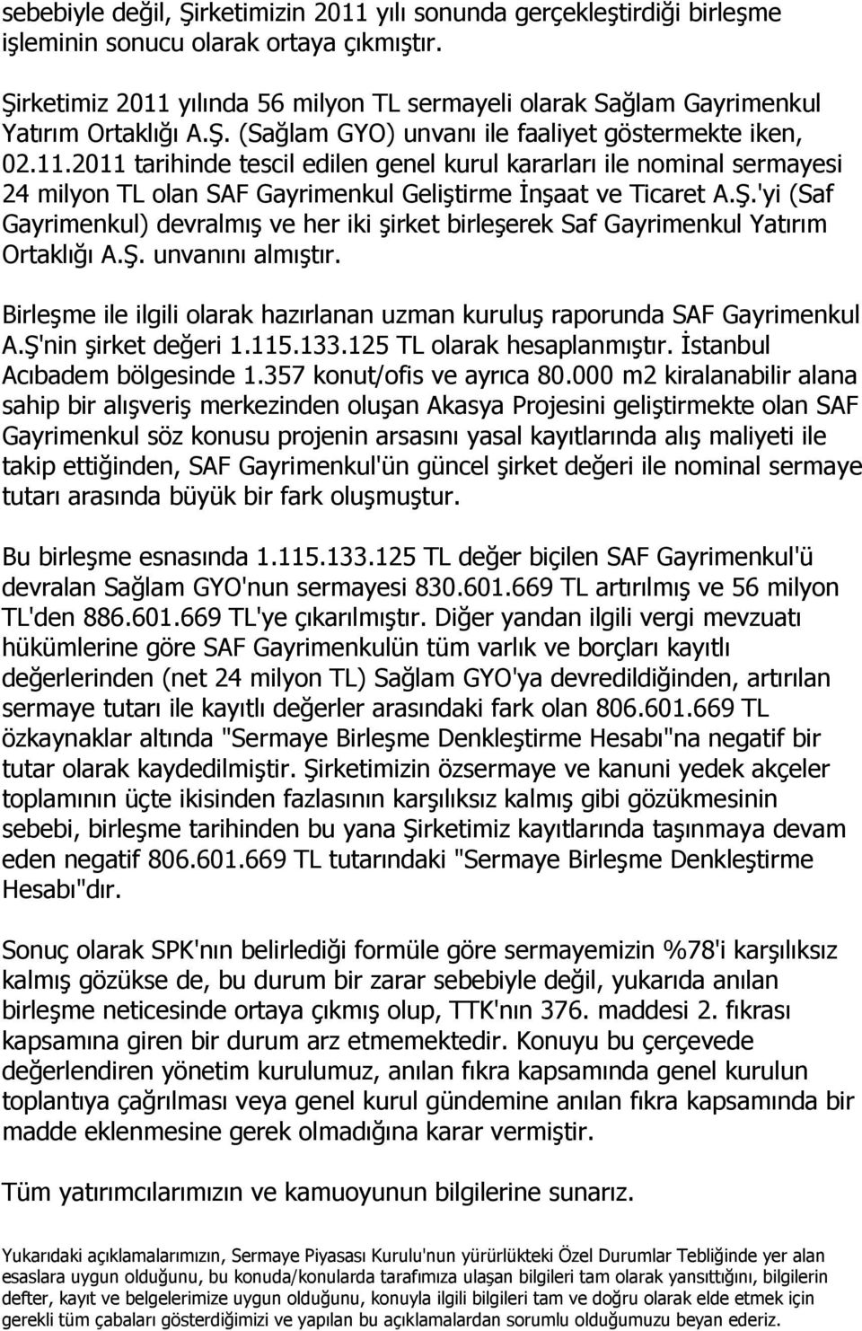 ġ.'yi (Saf Gayrimenkul) devralmıģ ve her iki Ģirket birleģerek Saf Gayrimenkul Yatırım Ortaklığı A.ġ. unvanını almıģtır.