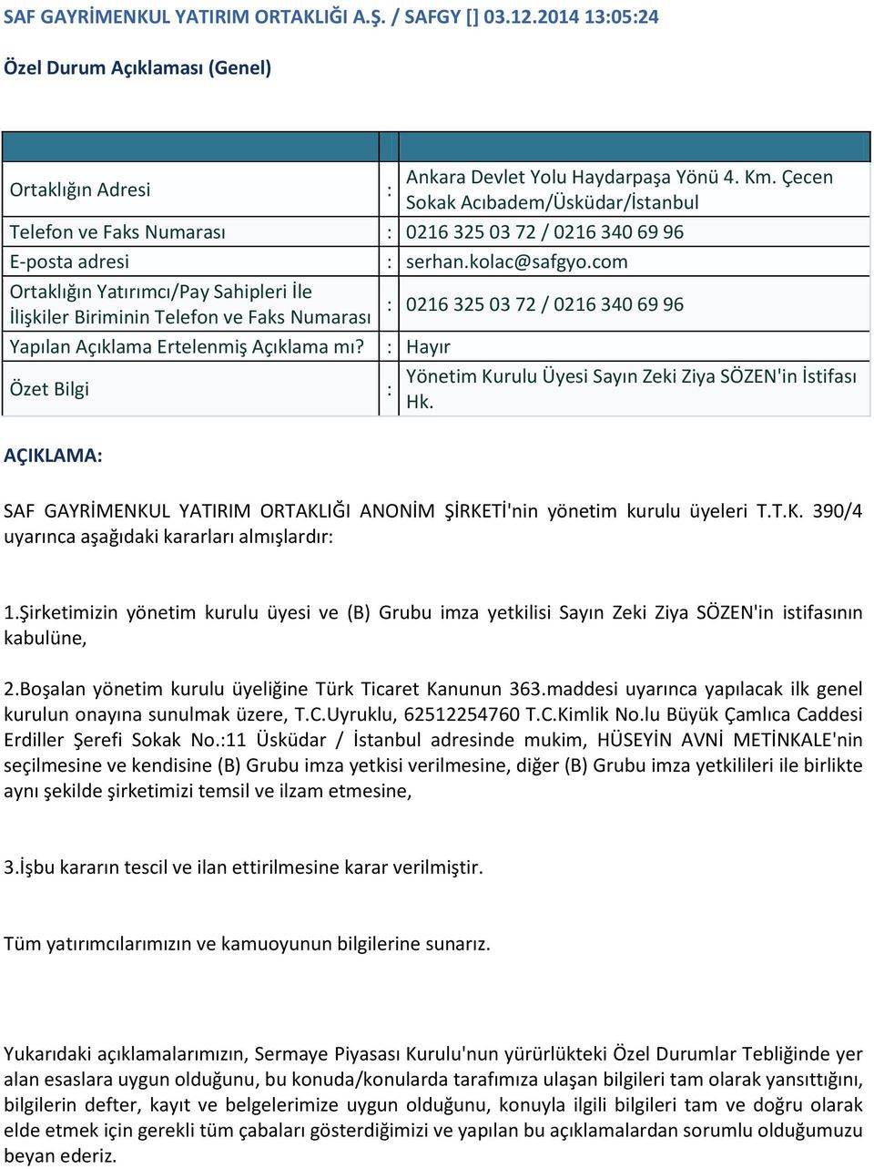 AÇIKLAMA SAF GAYRİMENKUL YATIRIM ORTAKLIĞI ANONİM ŞİRKETİ'nin yönetim kurulu üyeleri T.T.K. 390/4 uyarınca aşağıdaki kararları almışlardır 1.