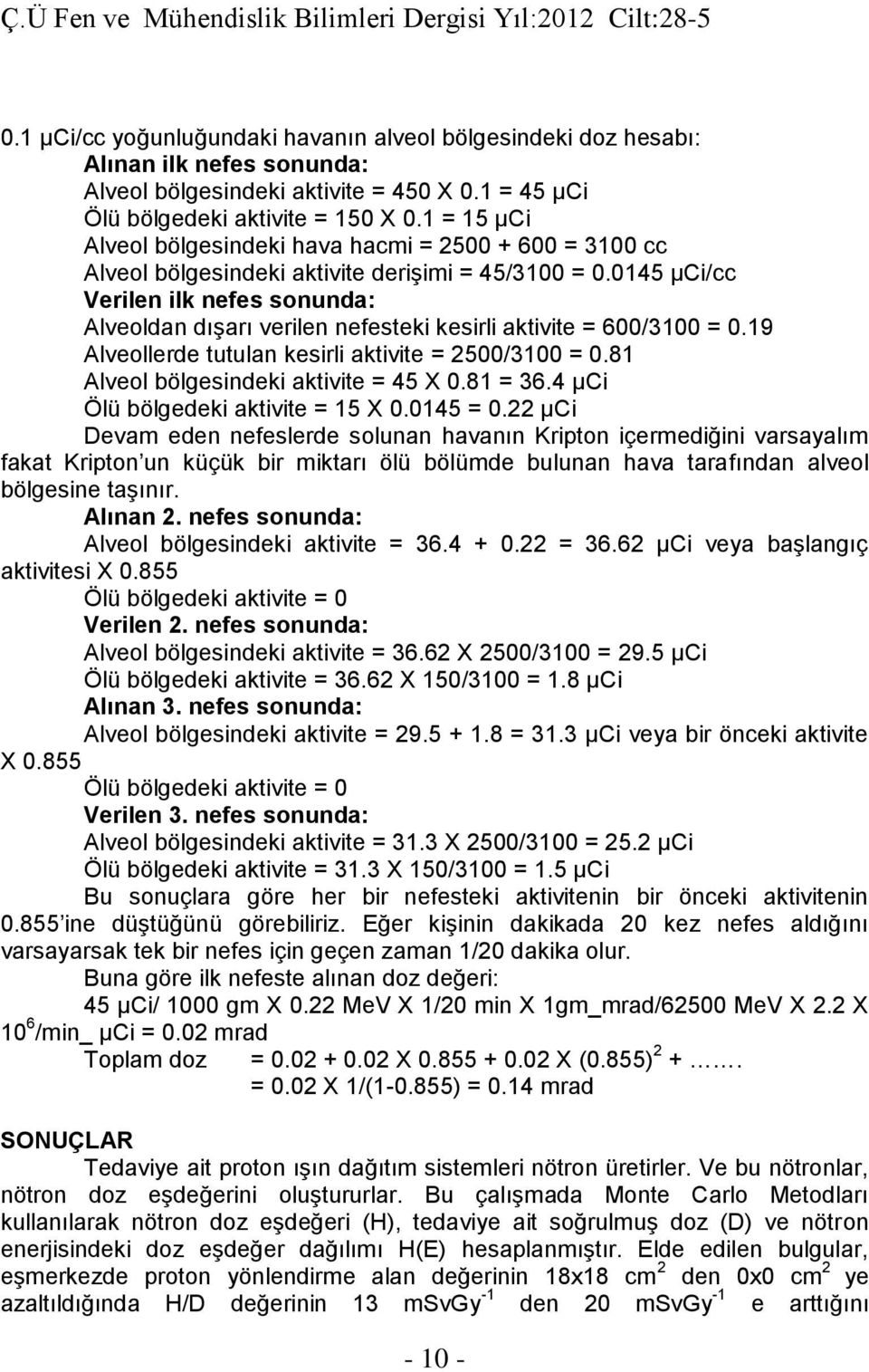 0145 µci/cc Verilen ilk nefes sonunda: Alveoldan dışarı verilen nefesteki kesirli aktivite = 600/3100 = 0.19 Alveollerde tutulan kesirli aktivite = 2500/3100 = 0.