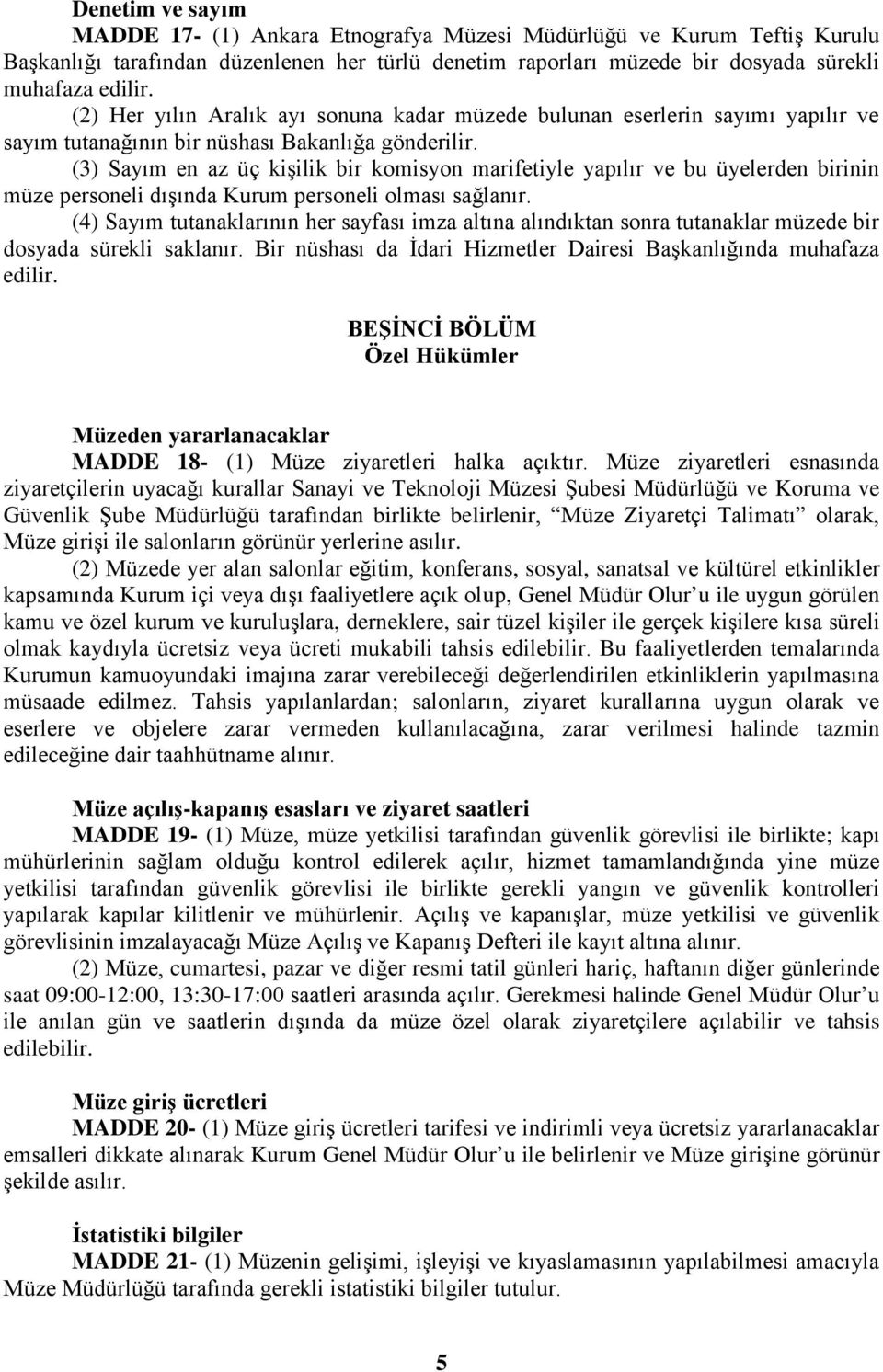 (3) Sayım en az üç kişilik bir komisyon marifetiyle yapılır ve bu üyelerden birinin müze personeli dışında Kurum personeli olması sağlanır.