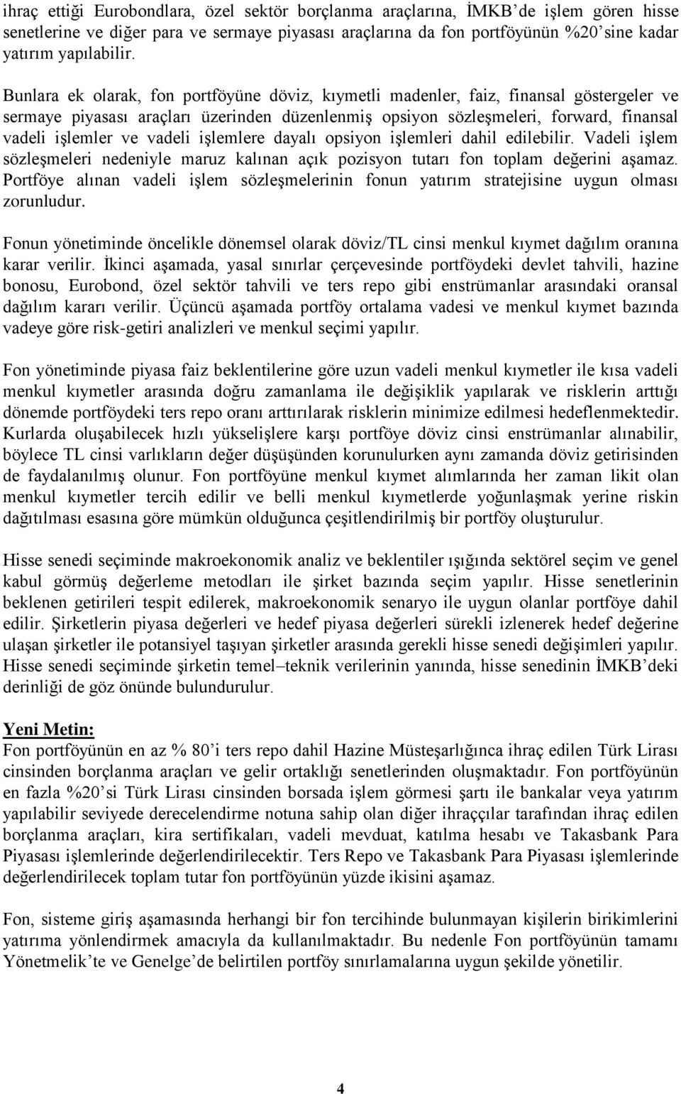 vadeli işlemlere dayalı opsiyon işlemleri dahil edilebilir. Vadeli işlem sözleşmeleri nedeniyle maruz kalınan açık pozisyon tutarı fon toplam değerini aşamaz.