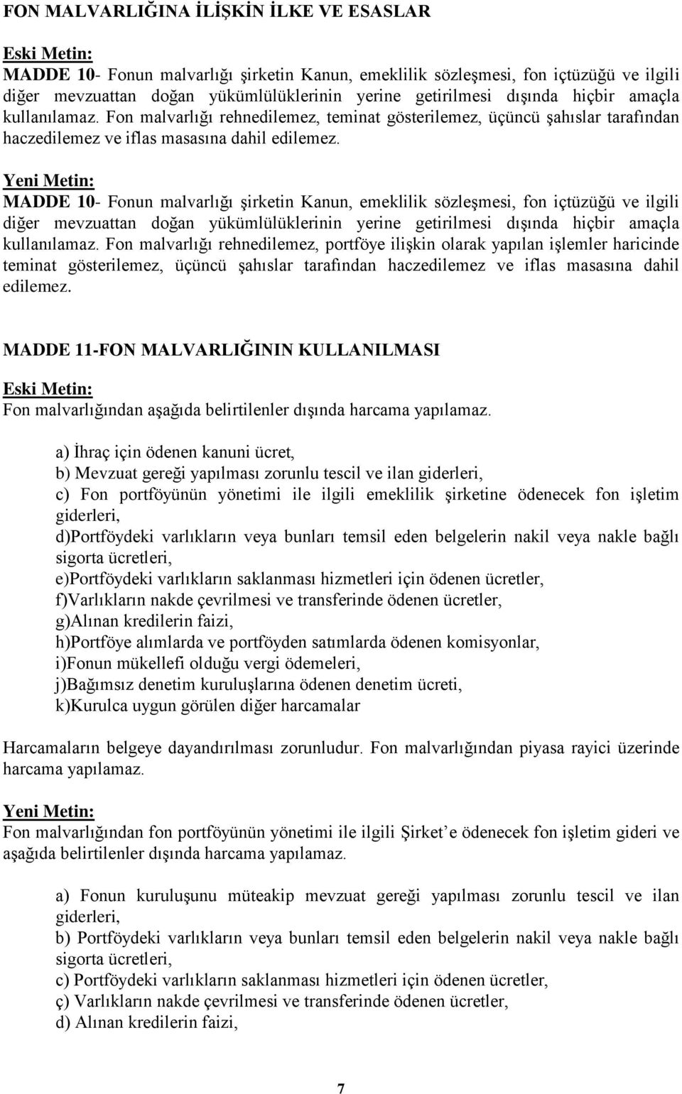 MADDE 10- Fonun malvarlığı şirketin Kanun, emeklilik sözleşmesi, fon içtüzüğü ve ilgili diğer mevzuattan doğan yükümlülüklerinin yerine getirilmesi dışında hiçbir amaçla kullanılamaz.