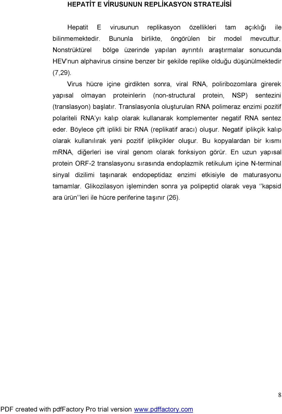 Virus hücre içine girdikten sonra, viral RNA, poliribozomlara girerek yapısal olmayan proteinlerin (non-structural protein, NSP) sentezini (translasyon) başlatır.