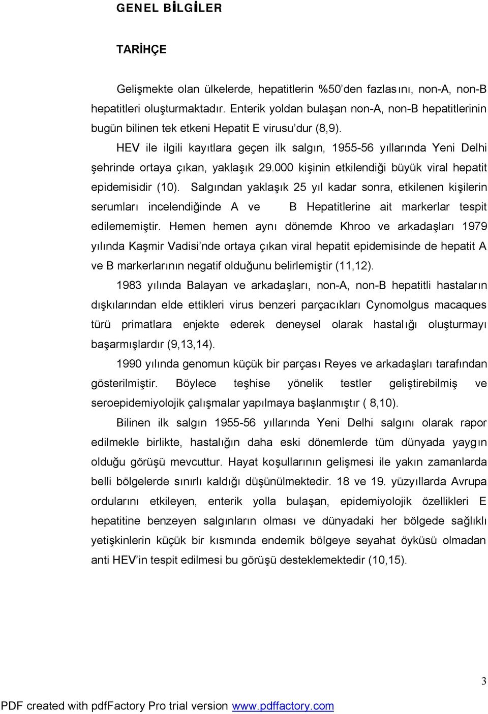 HEV ile ilgili kayıtlara geçen ilk salgın, 1955-56 yıllarında Yeni Delhi şehrinde ortaya çıkan, yaklaşık 29.000 kişinin etkilendiği büyük viral hepatit epidemisidir (10).