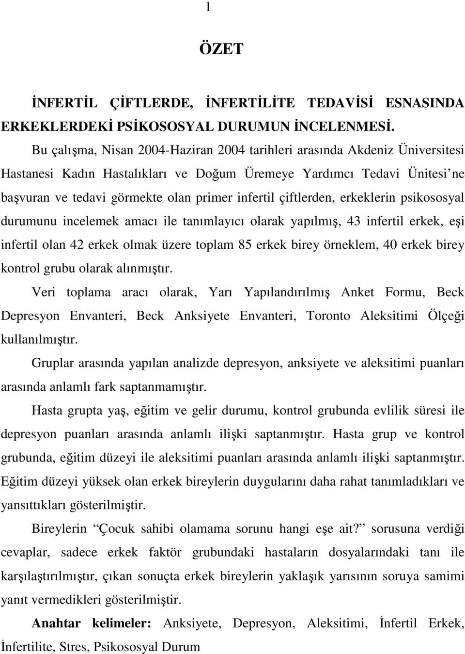 çiftlerden, erkeklerin psikososyal durumunu incelemek amacı ile tanımlayıcı olarak yapılmış, 43 infertil erkek, eşi infertil olan 4 erkek olmak üzere toplam 85 erkek birey örneklem, 40 erkek birey