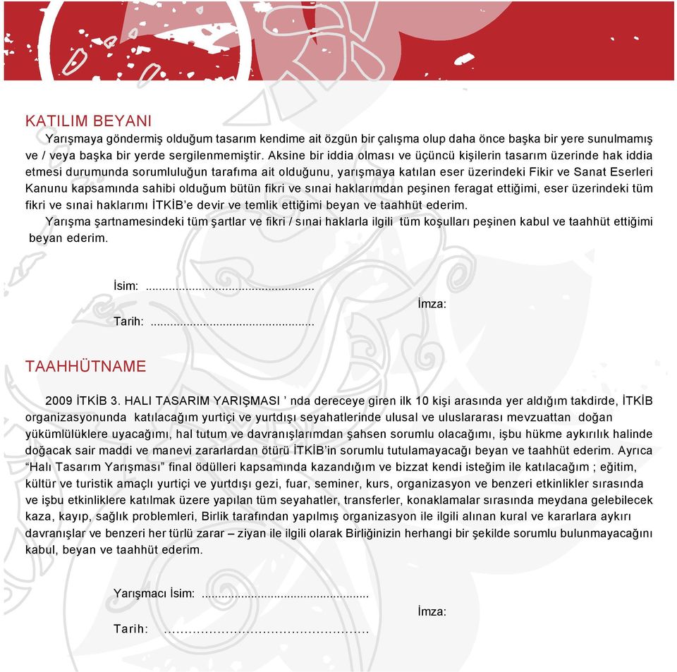 sahibi olduğum bütün fikri ve sınai haklarımdan peşinen feragat ettiğimi, eser üzerindeki tüm fikri ve sınai haklarımı İTKİB e devir ve temlik ettiğimi beyan ve taahhüt ederim.