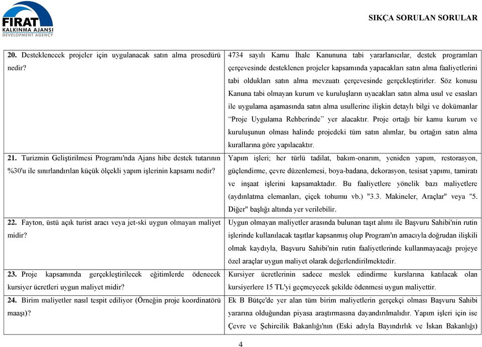 Fayton, üstü açık turist aracı veya jet-ski uygun olmayan maliyet midir? 23. Proje kapsamında gerçekleştirilecek eğitimlerde ödenecek kursiyer ücretleri uygun maliyet midir? 24.