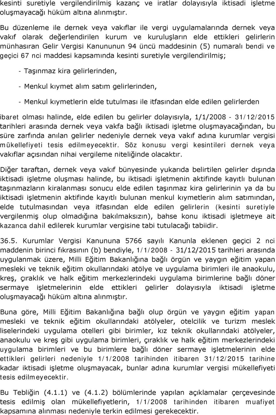 maddesinin (5) numaralı bendi ve geçici 67 nci maddesi kapsamında kesinti suretiyle vergilendirilmiş; - Taşınmaz kira gelirlerinden, - Menkul kıymet alım satım gelirlerinden, - Menkul kıymetlerin