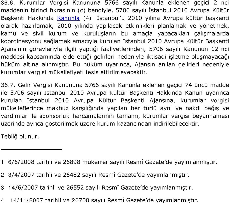 sağlamak amacıyla kurulan İstanbul 2010 Avrupa Kültür Başkenti Ajansının görevleriyle ilgili yaptığı faaliyetlerinden, 5706 sayılı Kanunun 12 nci maddesi kapsamında elde ettiği gelirleri nedeniyle