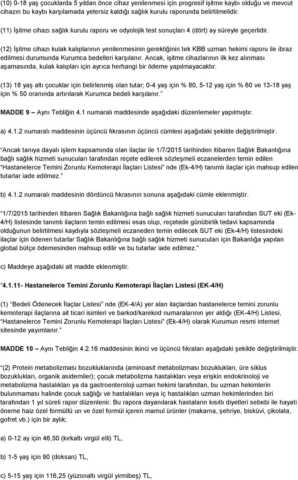 (12) İşitme cihazı kulak kalıplarının yenilenmesinin gerektiğinin tek KBB uzman hekimi raporu ile ibraz edilmesi durumunda Kurumca bedelleri karşılanır.