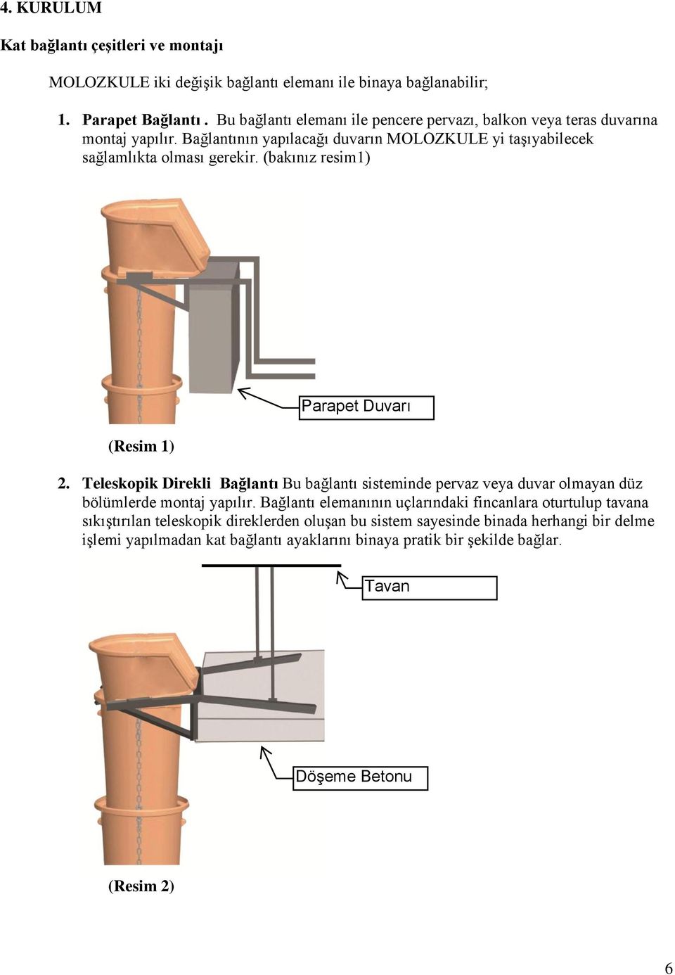(bakınız resim1) (Resim 1) 2. Teleskopik Direkli Bağlantı Bu bağlantı sisteminde pervaz veya duvar olmayan düz bölümlerde montaj yapılır.