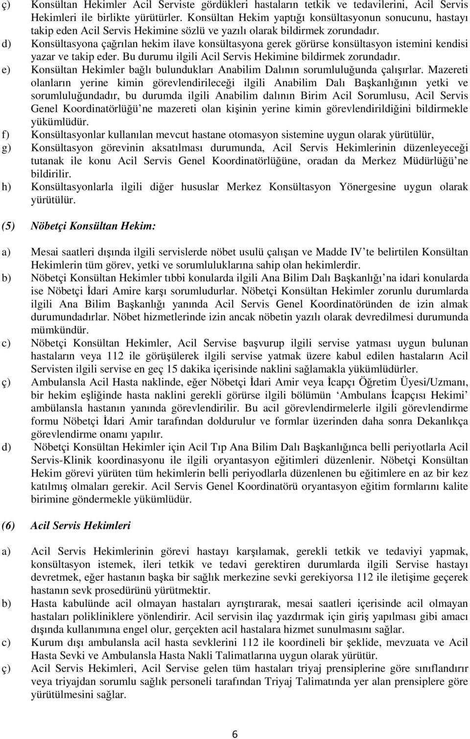 d) Konsültasyona çağrılan hekim ilave konsültasyona gerek görürse konsültasyon istemini kendisi yazar ve takip eder. Bu durumu ilgili Acil Servis Hekimine bildirmek zorundadır.