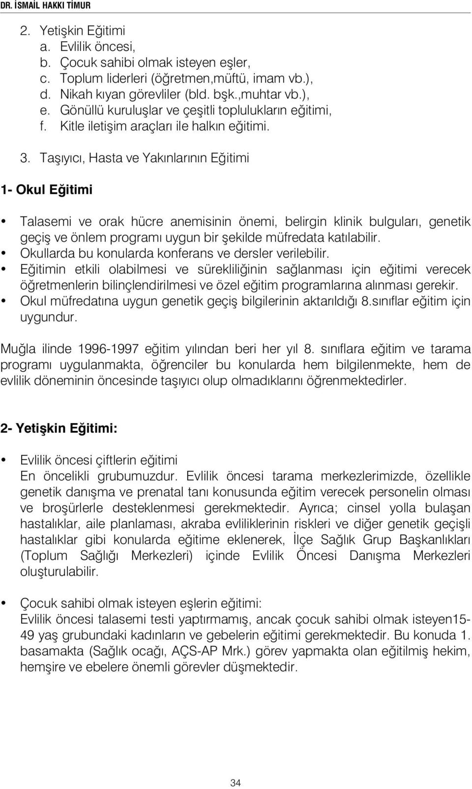 Ta ıyıcı, Hasta ve Yakınlarının E itimi 1- Okul E itimi Talasemi ve orak hücre anemisinin önemi, belirgin klinik bulguları, genetik geçi ve önlem programı uygun bir ekilde müfredata katılabilir.