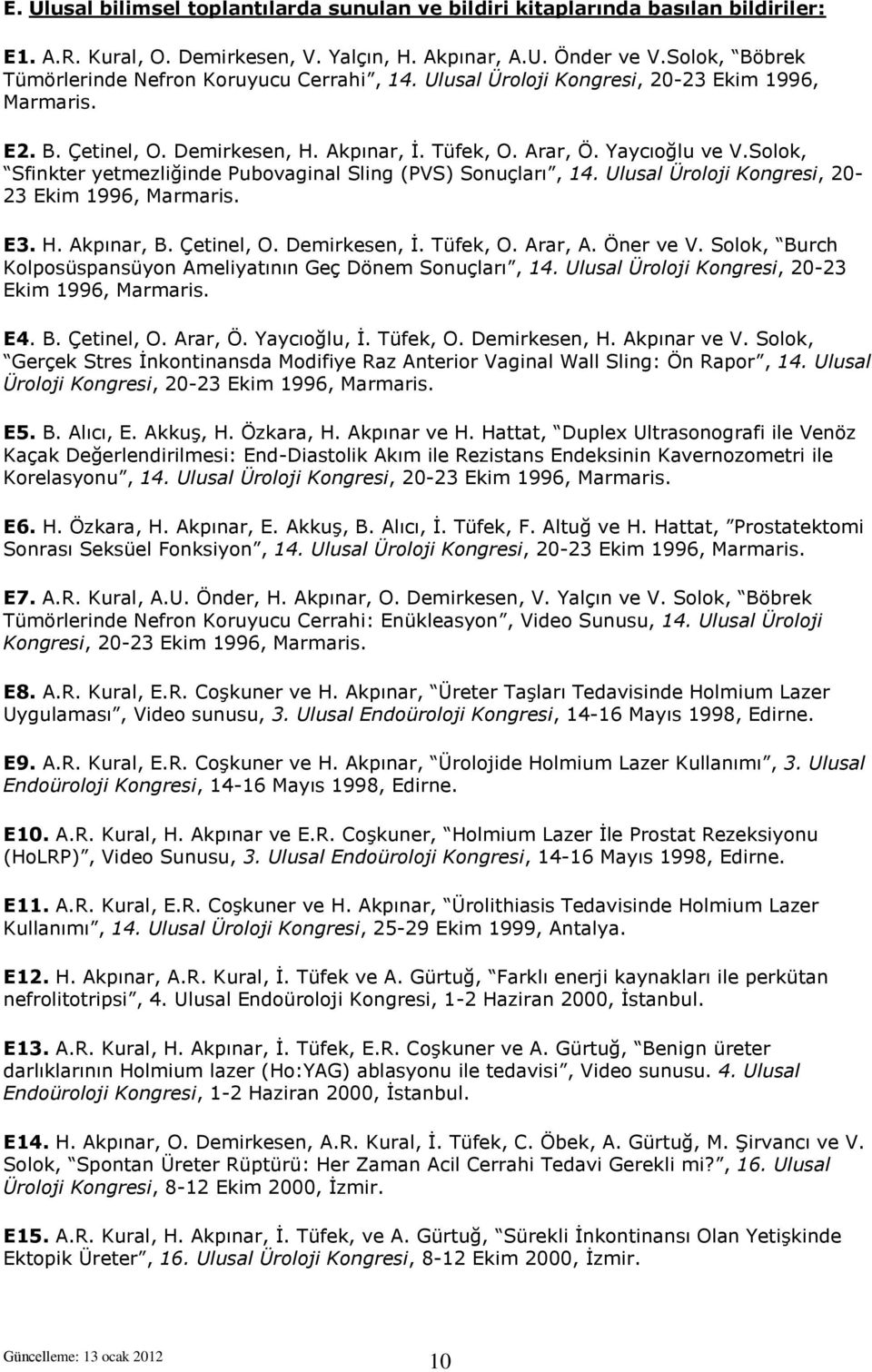 Solok, Sfinkter yetmezliğinde Pubovaginal Sling (PVS) Sonuçları, 14. Ulusal Üroloji Kongresi, 20-23 Ekim 1996, Marmaris. E3. H. Akpınar, B. Çetinel, O. Demirkesen, İ. Tüfek, O. Arar, A. Öner ve V.