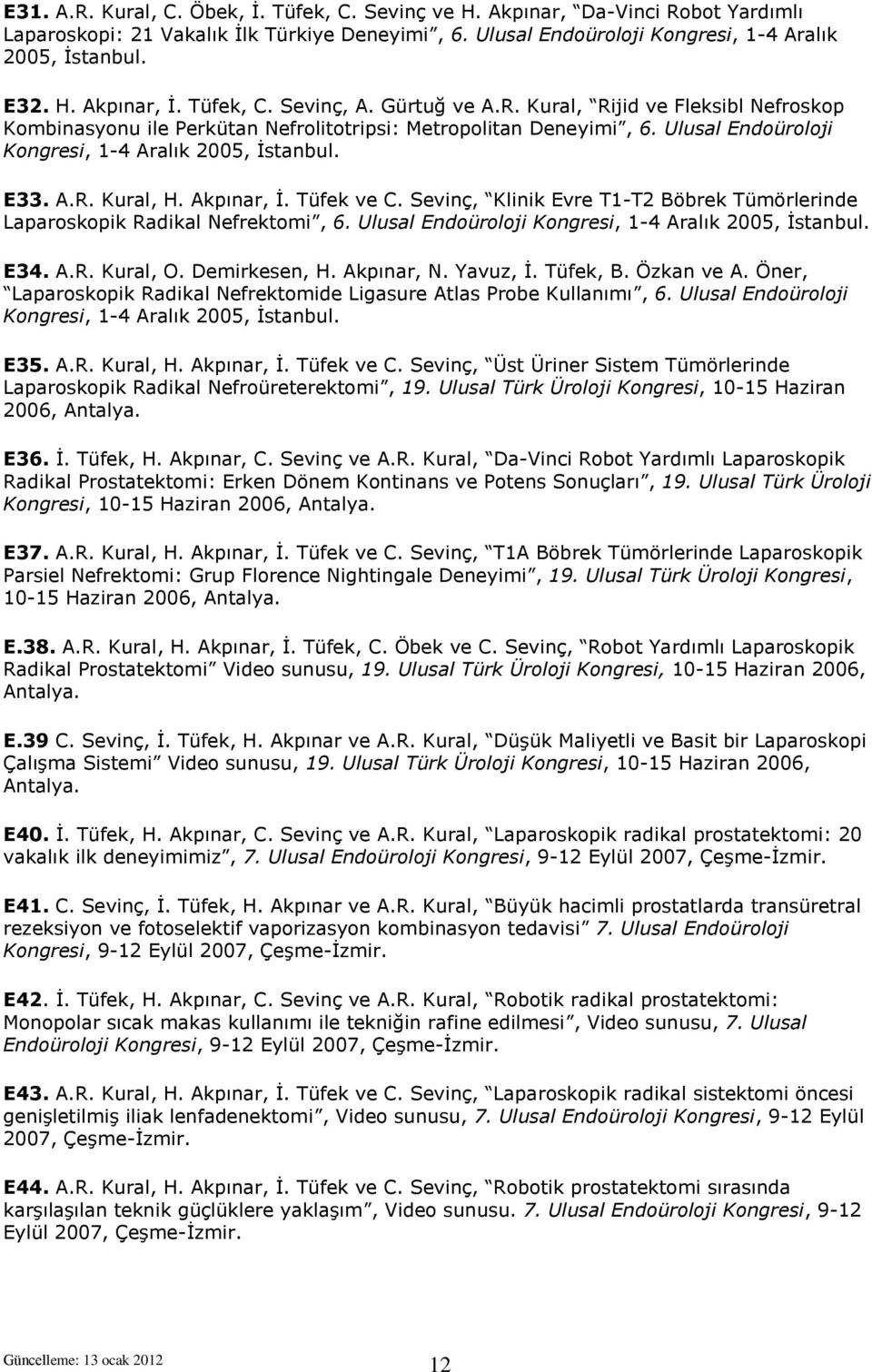 A.R. Kural, H. Akpınar, İ. Tüfek ve C. Sevinç, Klinik Evre T1-T2 Böbrek Tümörlerinde Laparoskopik Radikal Nefrektomi, 6. Ulusal Endoüroloji Kongresi, 1-4 Aralık 2005, İstanbul. E34. A.R. Kural, O.