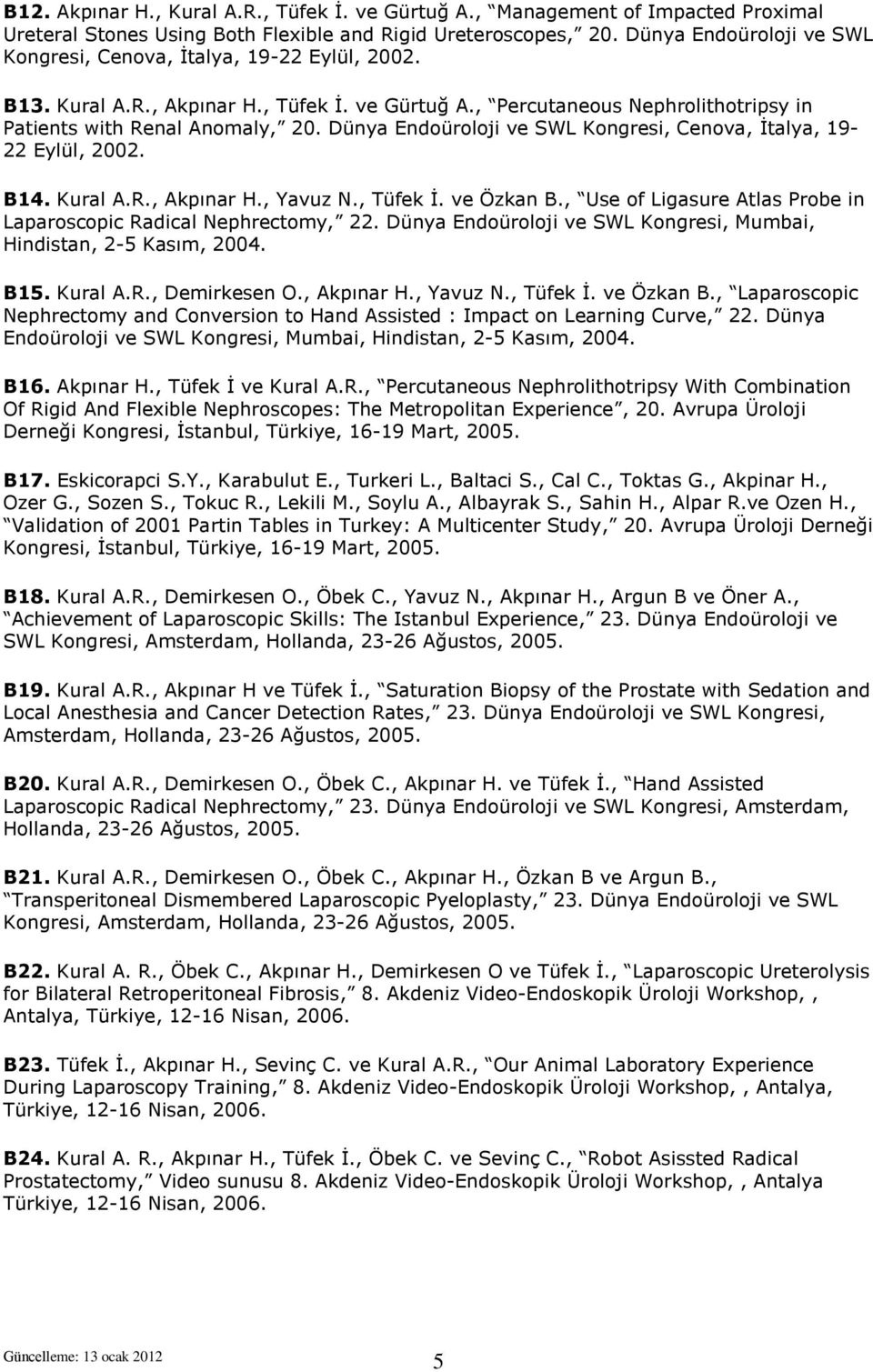 Dünya Endoüroloji ve SWL Kongresi, Cenova, İtalya, 19-22 Eylül, 2002. B14. Kural A.R., Akpınar H., Yavuz N., Tüfek İ. ve Özkan B., Use of Ligasure Atlas Probe in Laparoscopic Radical Nephrectomy, 22.