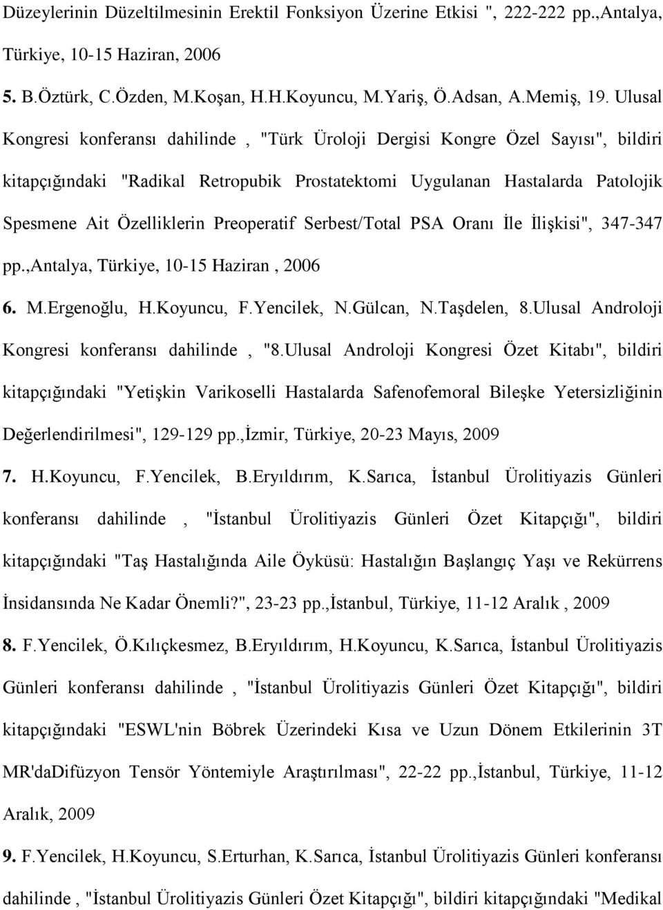 Preoperatif Serbest/Total PSA Oranı İle İlişkisi", 347-347 pp.,antalya, Türkiye, 10-15 Haziran, 2006 6. M.Ergenoğlu, H.Koyuncu, F.Yencilek, N.Gülcan, N.Taşdelen, 8.
