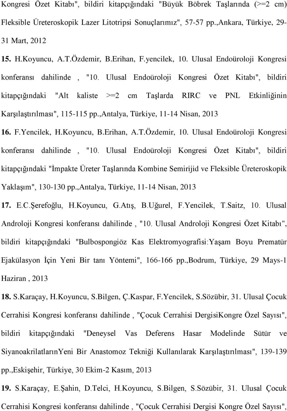 Ulusal Endoüroloji Kongresi Özet Kitabı", bildiri kitapçığındaki "Alt kaliste >=2 cm Taşlarda RIRC ve PNL Etkinliğinin Karşılaştırılması", 115-115 pp.,antalya, Türkiye, 11-14 Nisan, 2013 16. F.