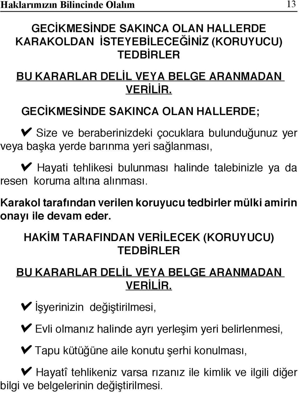 altına alınması. Karakol tarafından verilen koruyucu tedbirler mülki amirin onayı ile devam eder. HAKİM TARAFINDAN VERİLECEK (KORUYUCU) TEDBİRLER BU KARARLAR DELİL VEYA BELGE ARANMADAN VERİLİR.