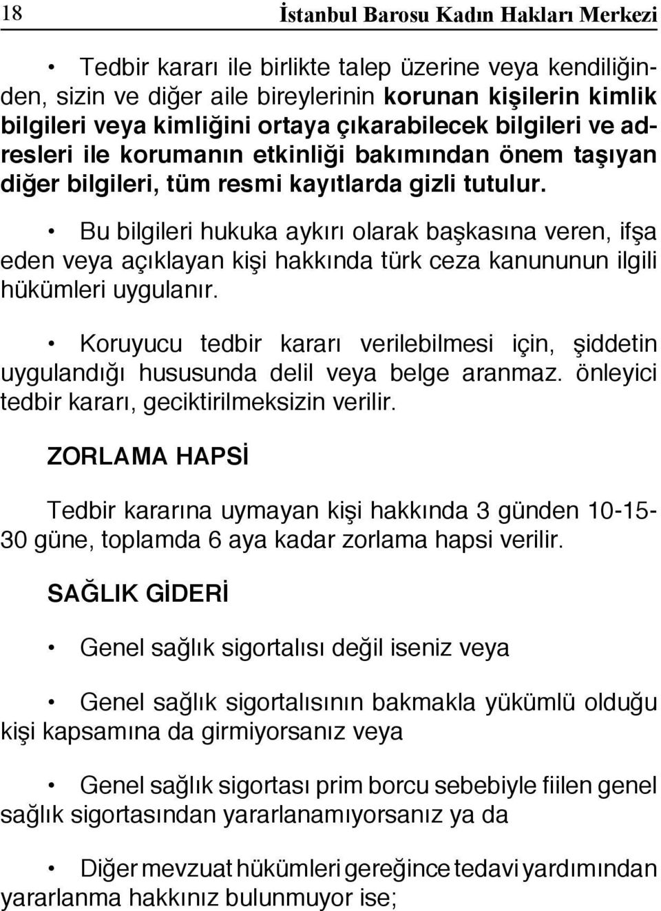 Bu bilgileri hukuka aykırı olarak başkasına veren, ifşa eden veya açıklayan kişi hakkında türk ceza kanununun ilgili hükümleri uygulanır.