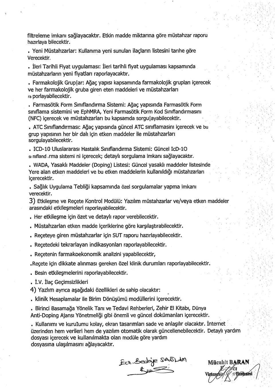 . Farmakolojik Gruplar: Ağaç yapısı kapsamında farmakolojik grupları içerecek ve her farmakolojik gruba giren eten maddeleri ve müstahzarları ra porlayabilecektir.