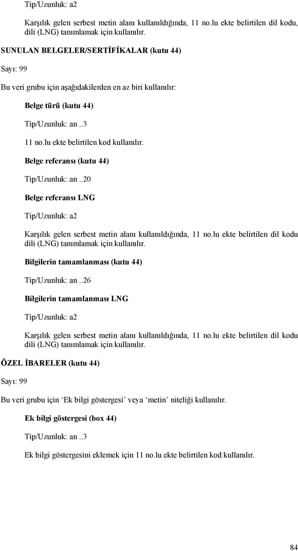 lu ekte belirtilen kod kullanılır. Belge referansı (kutu 44) Tip/Uzunluk: an..20 Belge referansı LNG lu ekte belirtilen dil kodu Bilgilerin tamamlanması (kutu 44) Tip/Uzunluk: an.