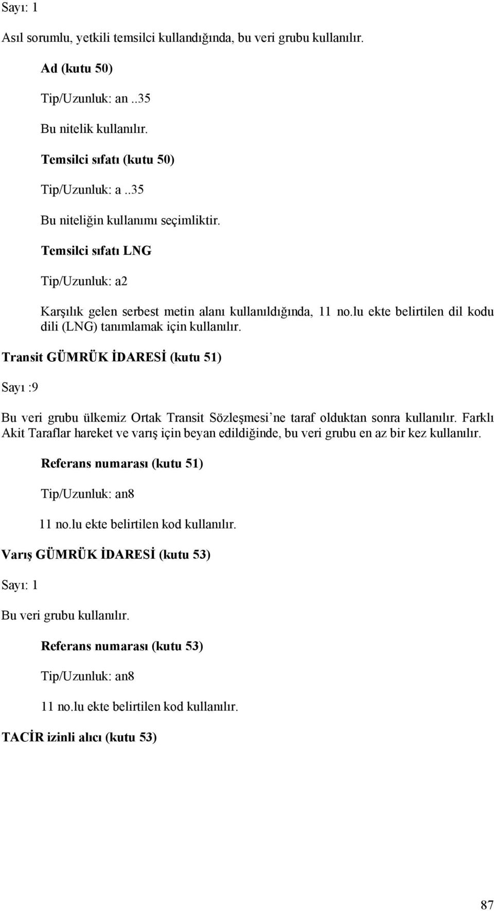 lu ekte belirtilen dil kodu Transit GÜMRÜK İDARESİ (kutu 51) Sayı :9 Bu veri grubu ülkemiz Ortak Transit Sözleşmesi ne taraf olduktan sonra kullanılır.