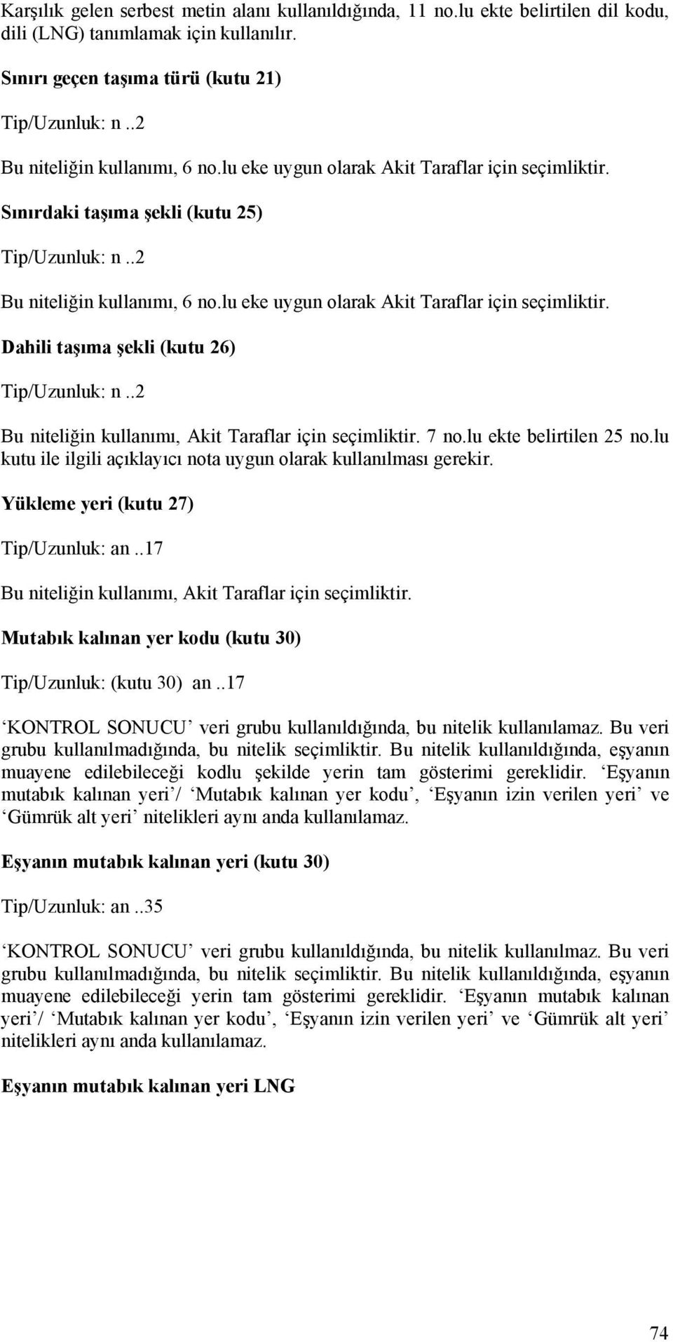 .2 Bu niteliğin kullanımı, Akit Taraflar için seçimliktir. 7 no.lu ekte belirtilen 25 no.lu kutu ile ilgili açıklayıcı nota uygun olarak kullanılması gerekir. Yükleme yeri (kutu 27) Tip/Uzunluk: an.