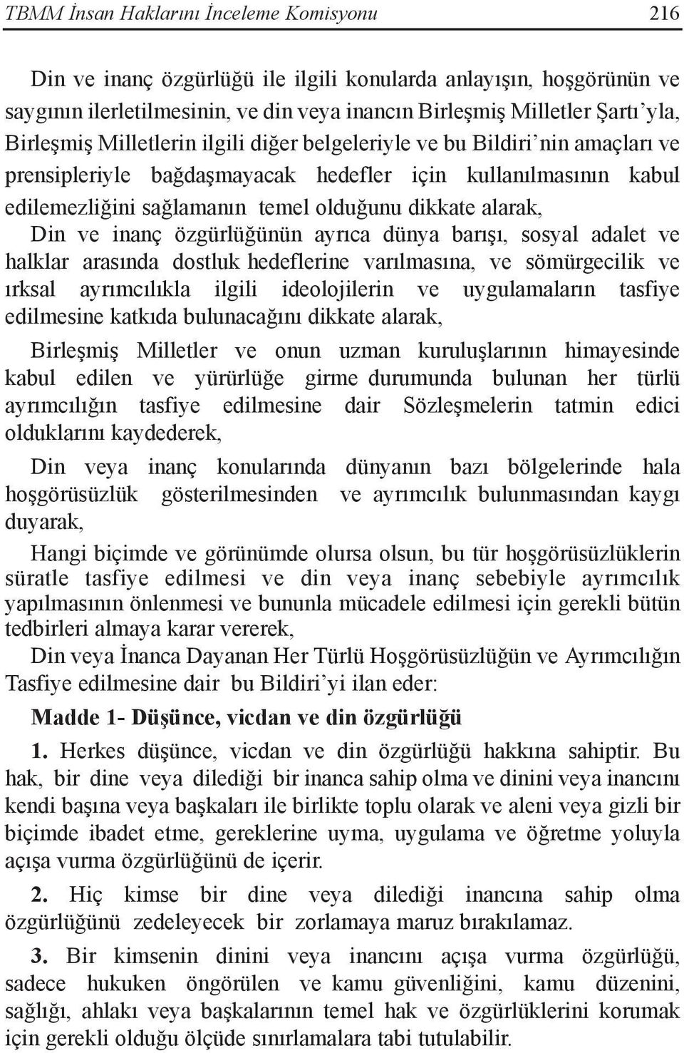 Din ve inanç özgürlüğünün ayrıca dünya barışı, sosyal adalet ve halklar arasında dostluk hedeflerine varılmasına, ve sömürgecilik ve ırksal ayrımcılıkla ilgili ideolojilerin ve uygulamaların tasfiye