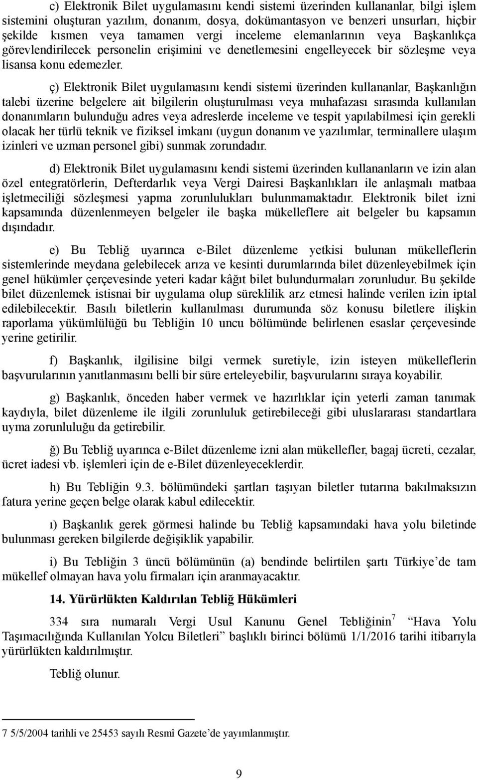 ç) Elektronik Bilet uygulamasını kendi sistemi üzerinden kullananlar, Başkanlığın talebi üzerine belgelere ait bilgilerin oluşturulması veya muhafazası sırasında kullanılan donanımların bulunduğu